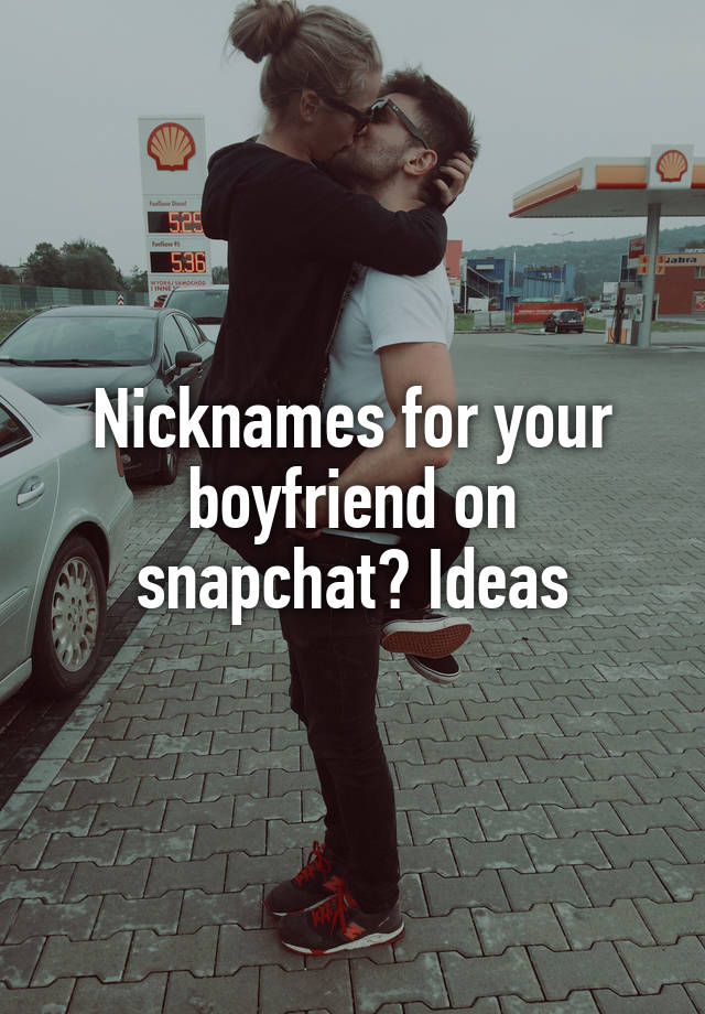 Nicknames For Your Boyfriend On Snapchat Ideas