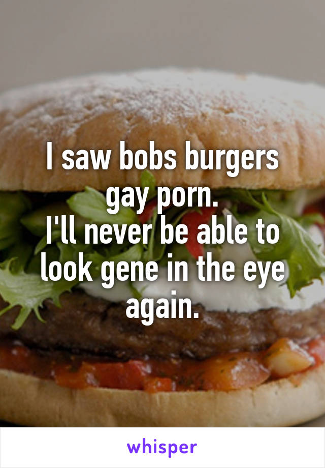 Bobs Burgers Gay Porn - I saw bobs burgers gay porn. I'll never be able to look gene ...