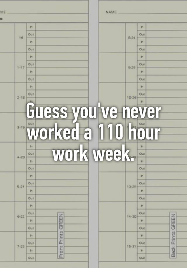 Guess You Ve Never Worked A 110 Hour Work Week