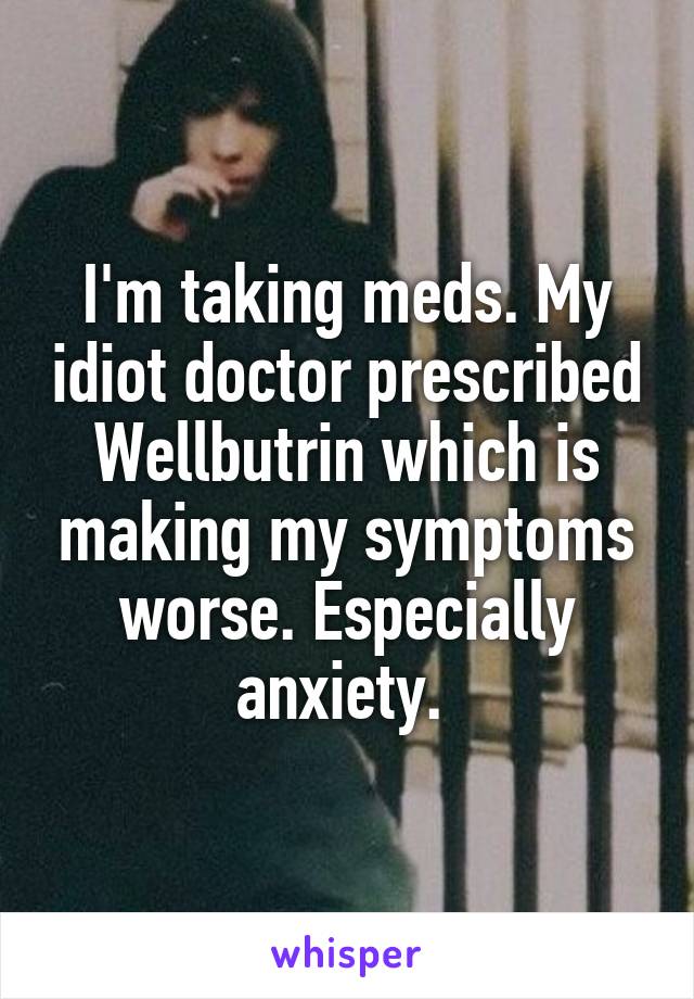 Worse on wellbutrin anxiety