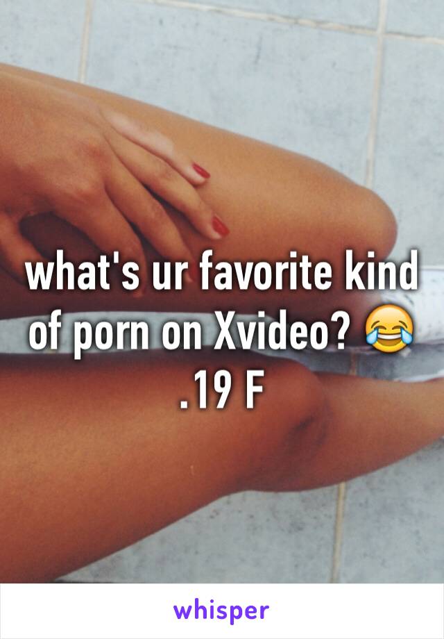 Xvideo19 - what's ur favorite kind of porn on Xvideo? ðŸ˜‚ .19 F