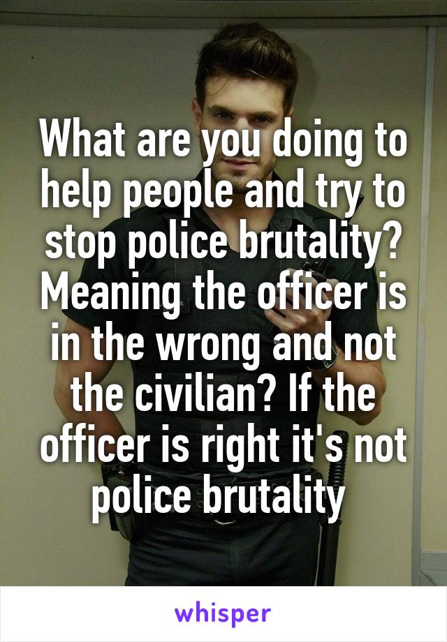 what-are-you-doing-to-help-people-and-try-to-stop-police-brutality