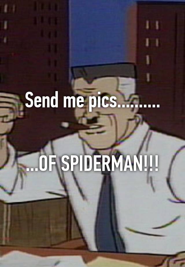Send me pics spiderman