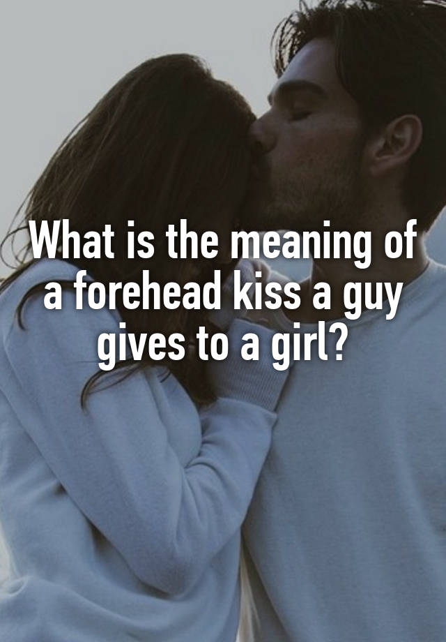 Kiss forehead of the is what a meaning Do You