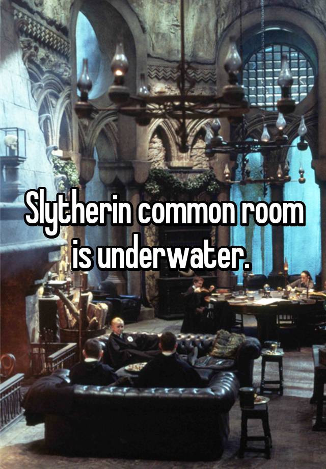Slytherin Common Room Is Underwater