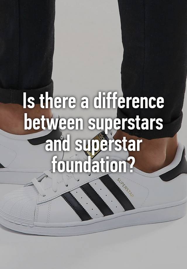 Is there a difference between superstars and superstar foundation?
