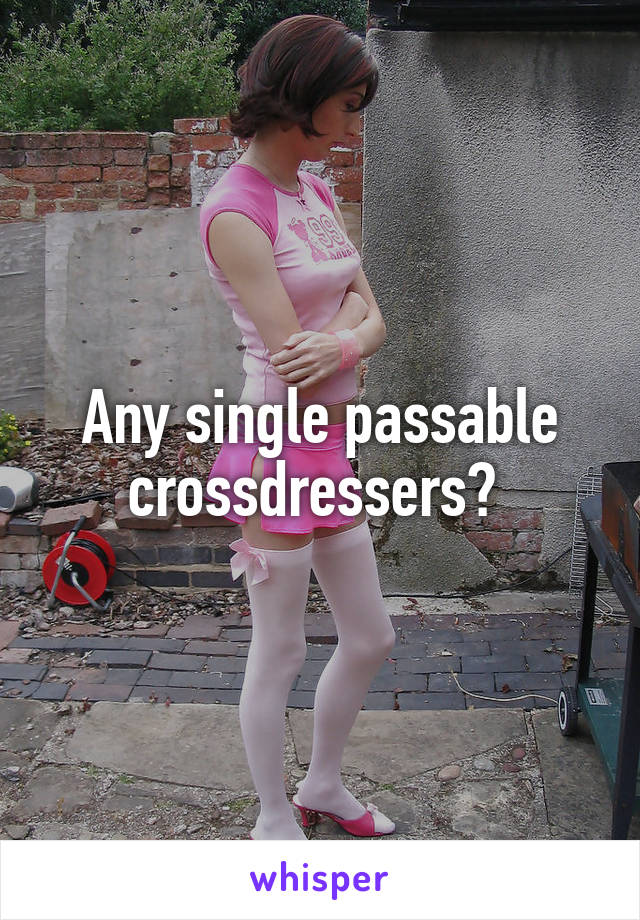 Any Single Passable Crossdressers