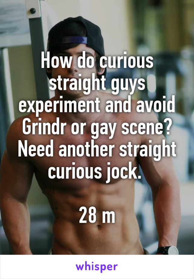 Curious straight guy