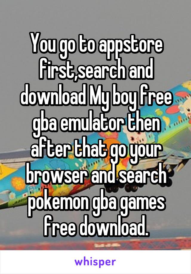 You Go To Appstore First Search And Download My Boy Free Gba Emulator Then After That