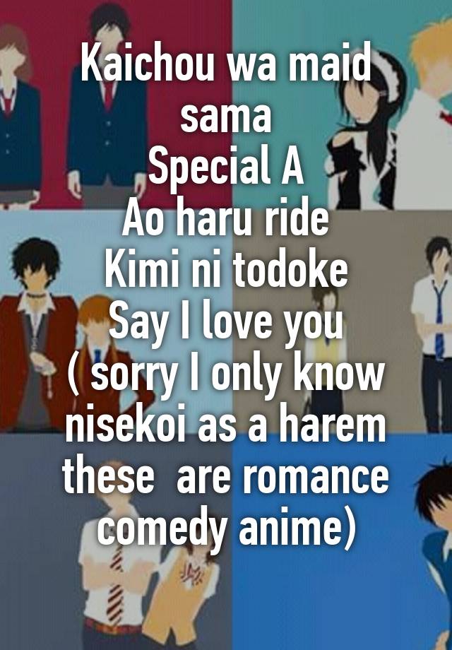 Kaichou Wa Maid Sama Special A Ao Haru Ride Kimi Ni Todoke Say I Love You Sorry I Only Know Nisekoi As A Harem These Are Romance Comedy Anime