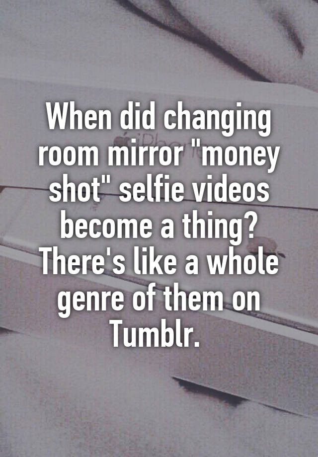 When Did Changing Room Mirror Money Shot Selfie Videos