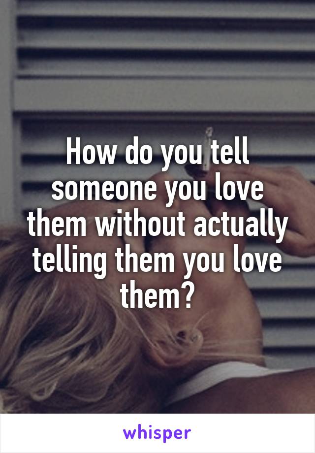how do you tell someone you love them