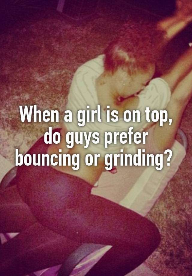 Why do guys like grinding