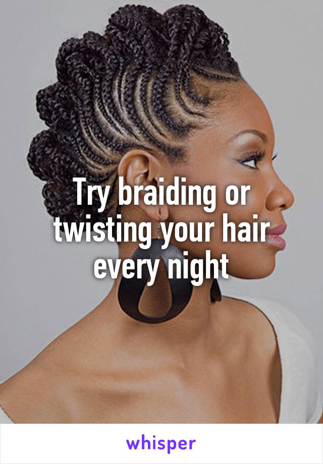 Try Braiding Or Twisting Your Hair Every Night