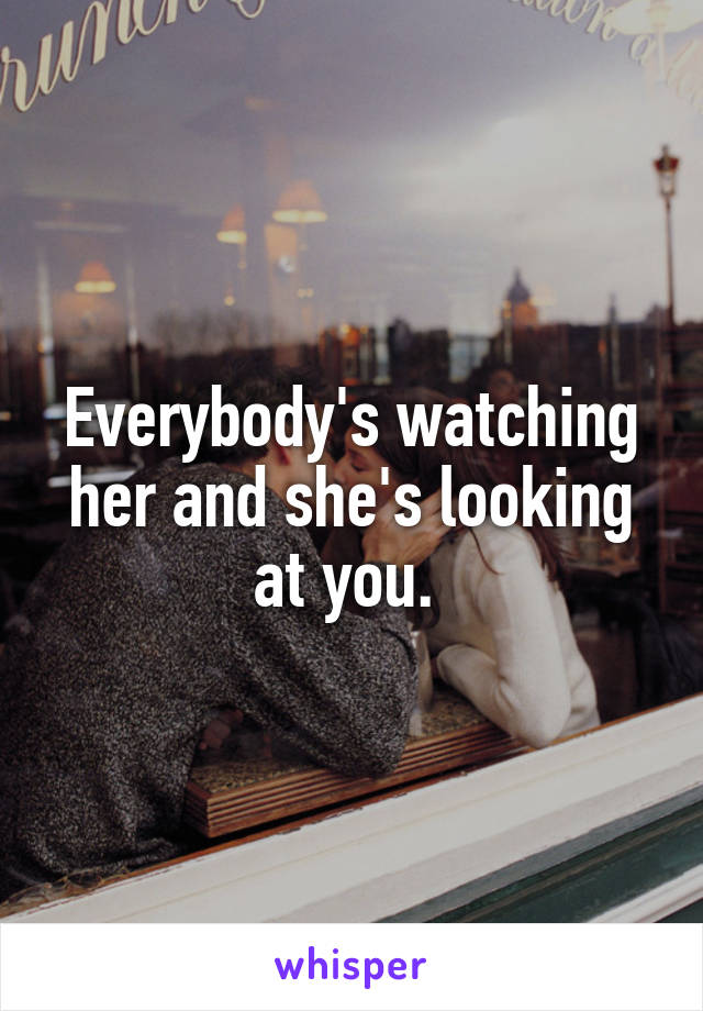 Her everybody watching