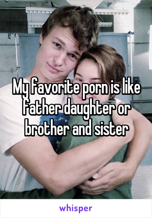 640px x 920px - My favorite porn is like father daughter or brother and sister