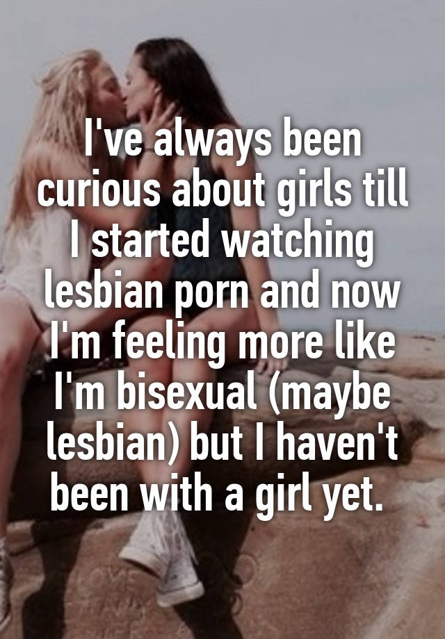 Curious Lesbian - I've always been curious about girls till I started watching ...
