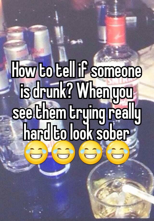 how-to-tell-if-someone-is-drunk-when-you-see-them-trying-really-hard