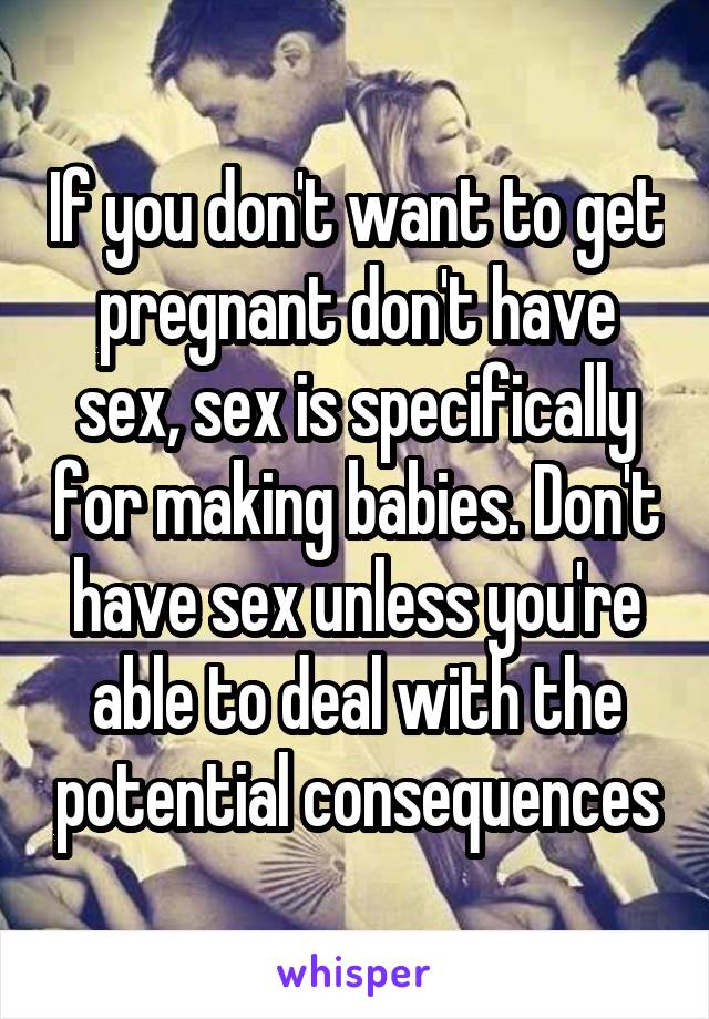 If You Don T Want To Get Pregnant Don T Have Sex Sex Is Specifically For