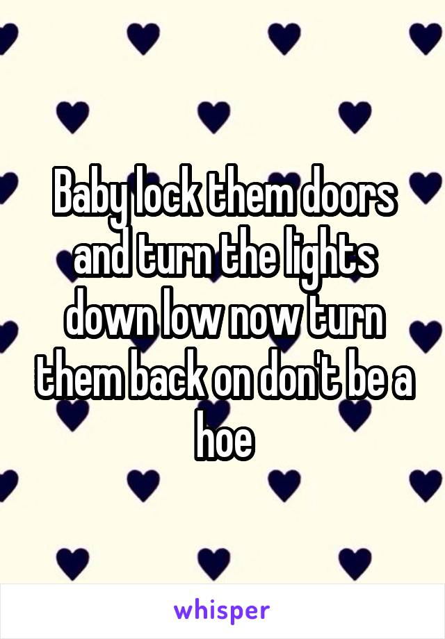 Baby Lock Them Doors And Turn The Lights Down Low Now Turn