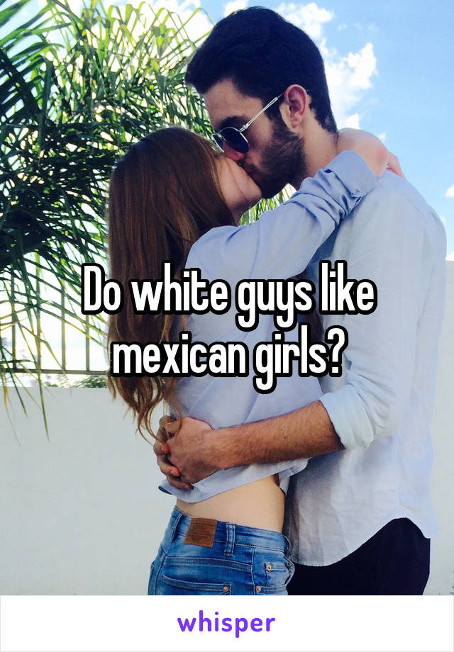 White girl dating a mexican