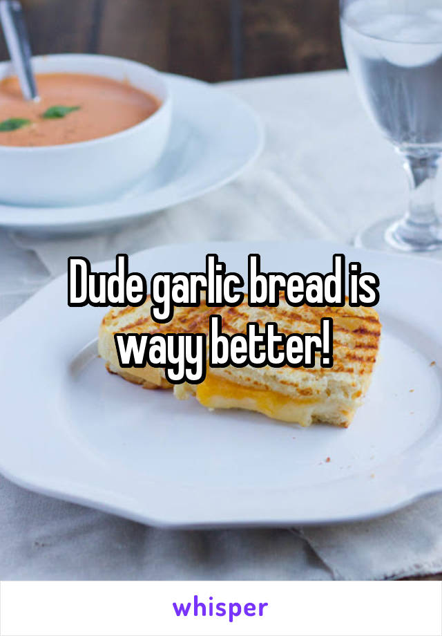 Yeah Sex Is Cool But Have You Ever Tried Garlic Bread 9753