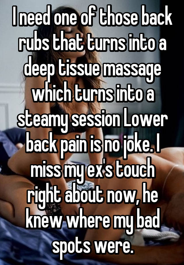 I Need One Of Those Back Rubs That Turns Into A Deep Tissue Massage