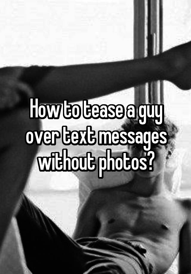 A through teasing texts guy 7 Teasing