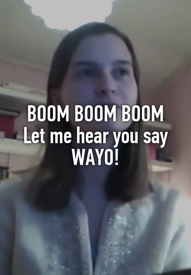 Boom Boom Boom Let Me Hear You Say Wayo