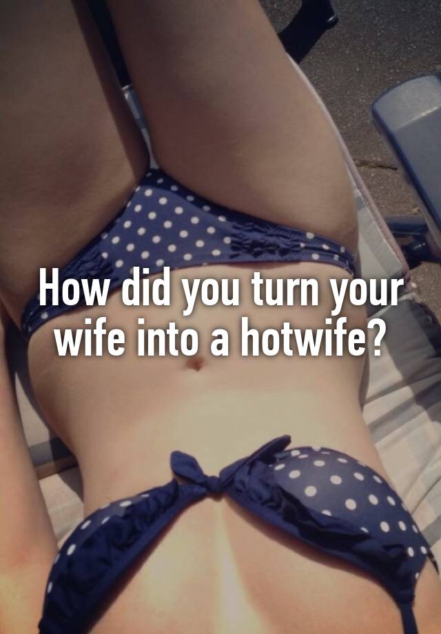 How to make my wife a hotwife