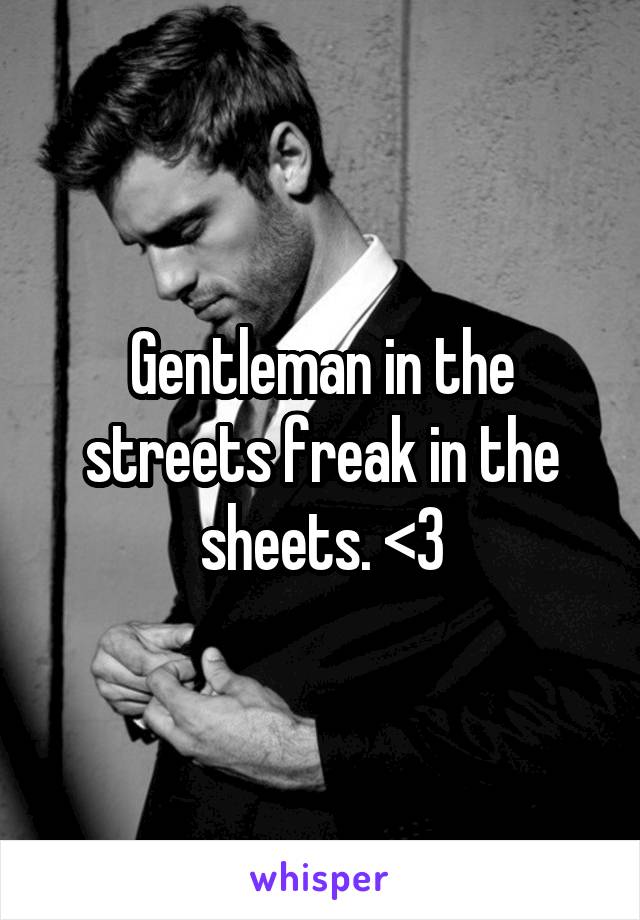 Streets sheets gentleman in the freak in the 3 Ways