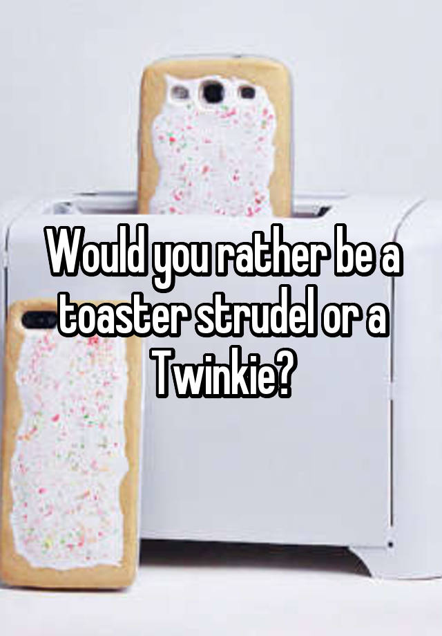 Or strudel twinkie toaster which city