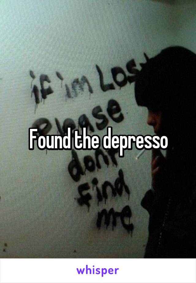 Found the depresso