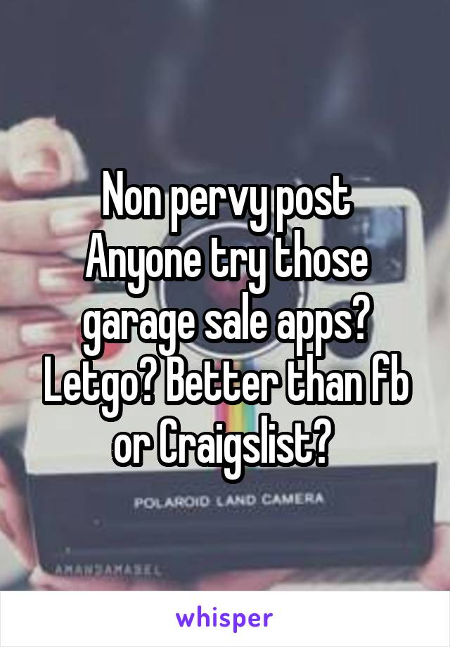 Non Pervy Post Anyone Try Those Garage Sale Apps Letgo Better