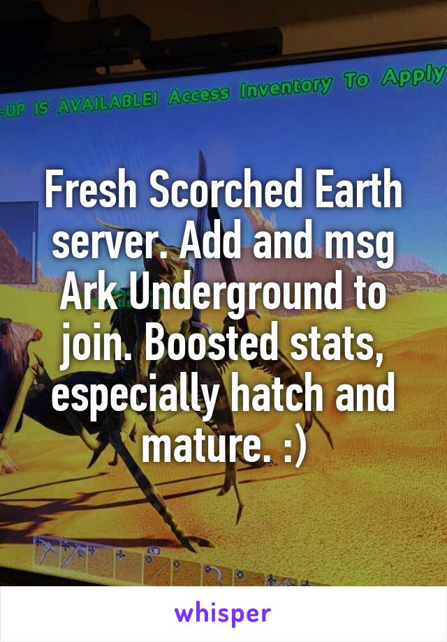 Fresh Scorched Earth Server Add And Msg Ark Underground To Join Boosted Stats Especially Hatch And