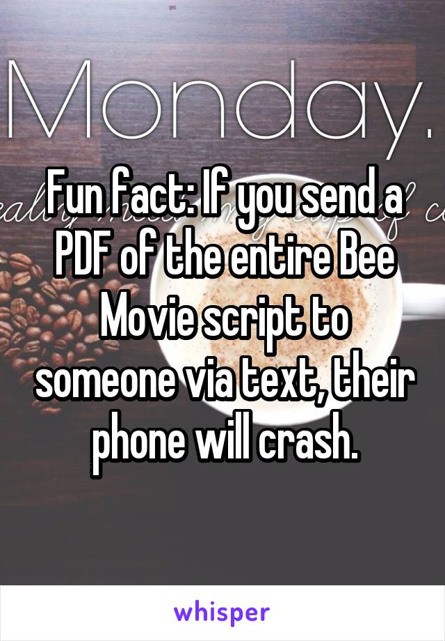 Fun Fact If You Send A Pdf Of The Entire Bee Movie Script To Someone