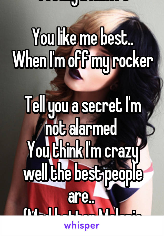 Totally Bonkers You Like Me Best When I M Off My Rocker Tell You A Secret