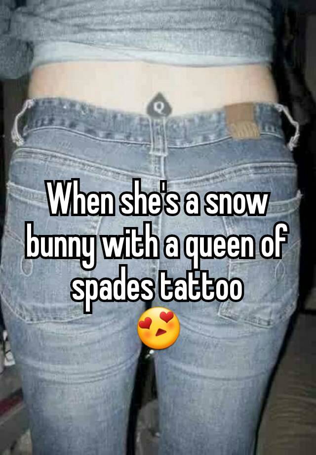 When She S A Snow Bunny With A Queen Of Spades Tattoo 😍