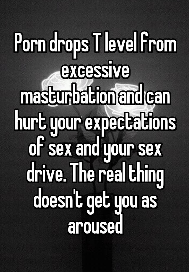 640px x 920px - Porn drops T level from excessive masturbation and can hurt your ...
