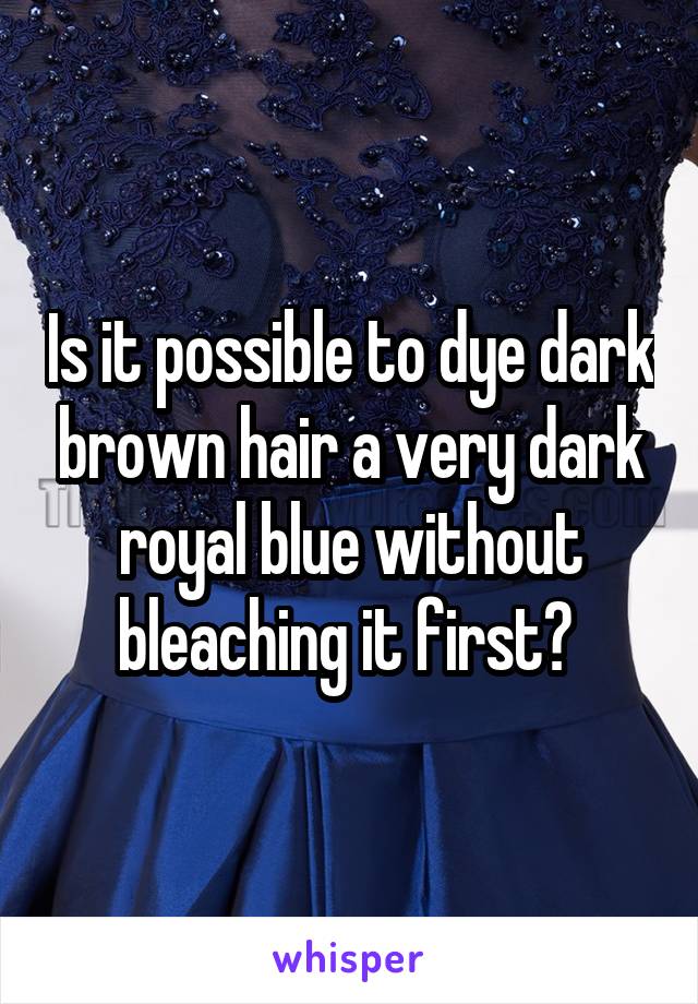 Is It Possible To Dye Dark Brown Hair A Very Dark Royal Blue