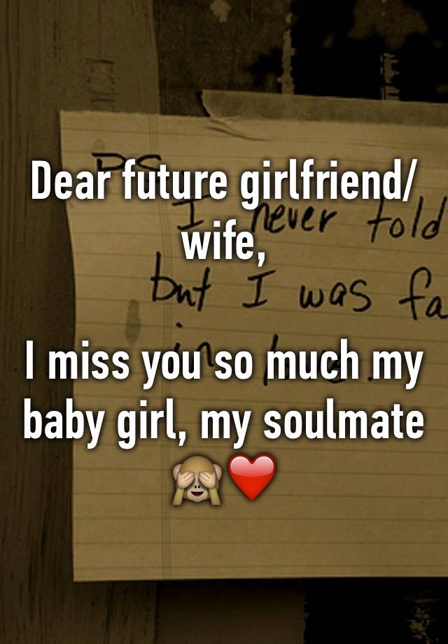 Dear Future Girlfriend Wife I Miss You So Much My Baby Girl My Soulmate