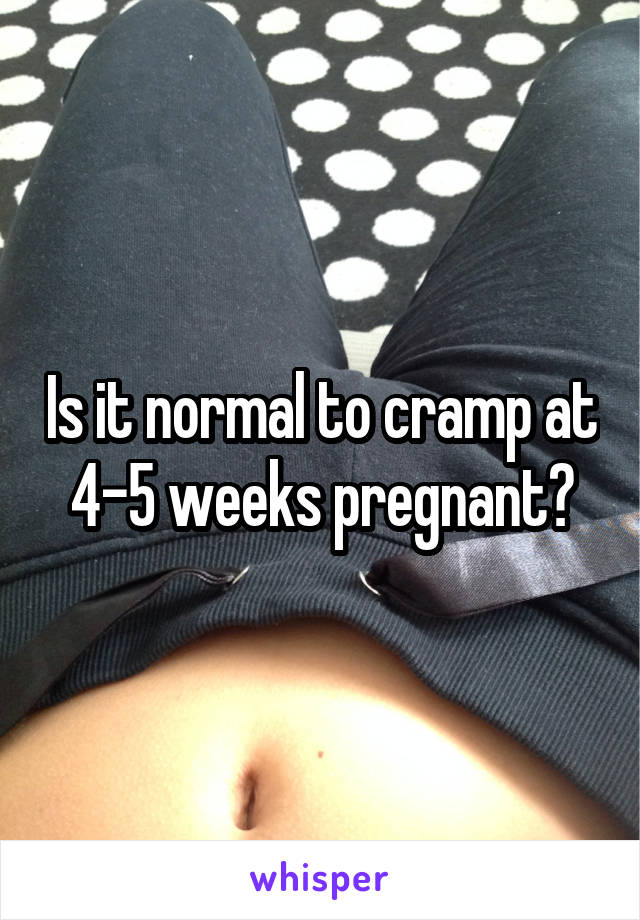 Is It Normal To Cramp At 4 5 Weeks Pregnant