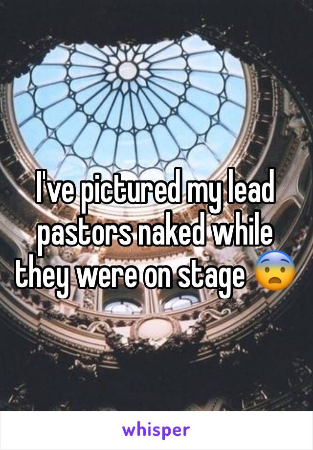 I've pictured my lead pastors naked while they were on stage 😨