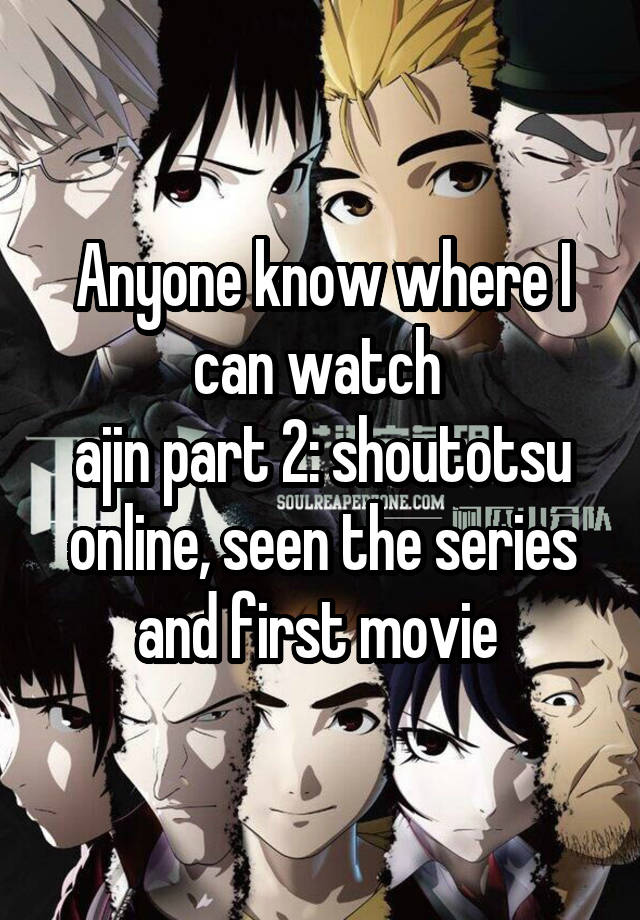 Anyone Know Where I Can Watch Ajin Part 2 Shoutotsu Online Seen