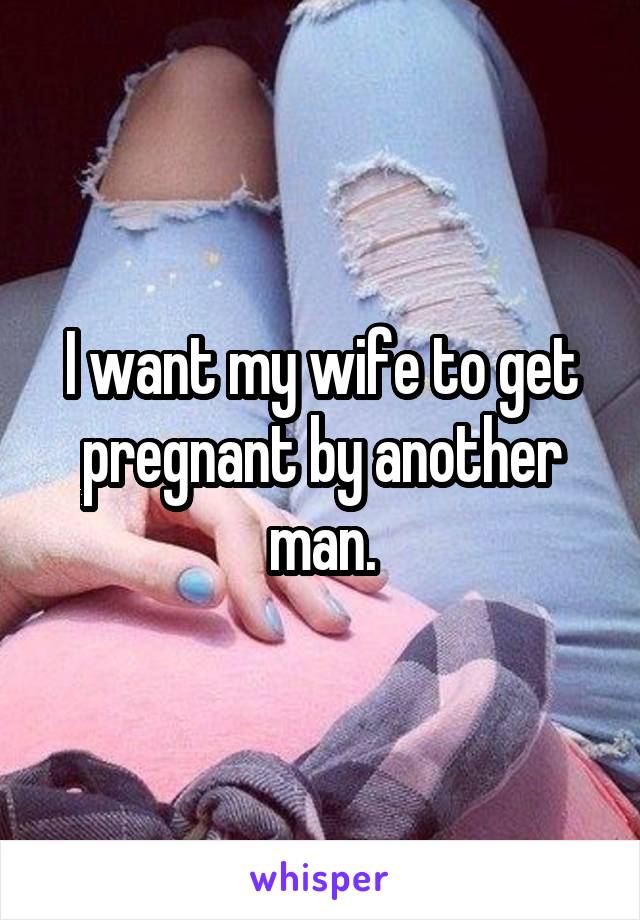 By another getting pregnant wife My Wife
