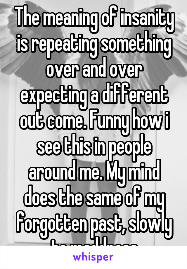 the-meaning-of-insanity-is-repeating-something-over-and-over-expecting