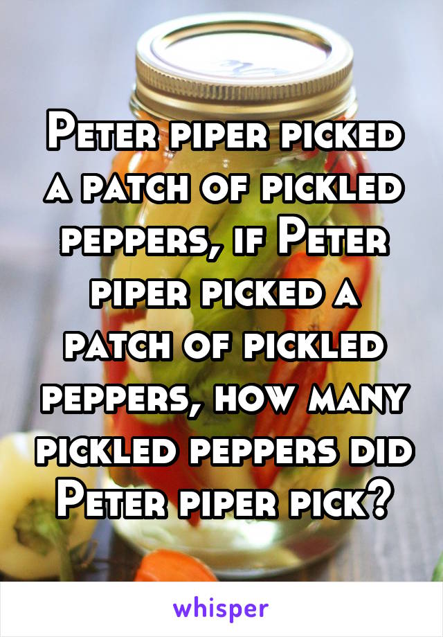 How many pickles did peter piper pick