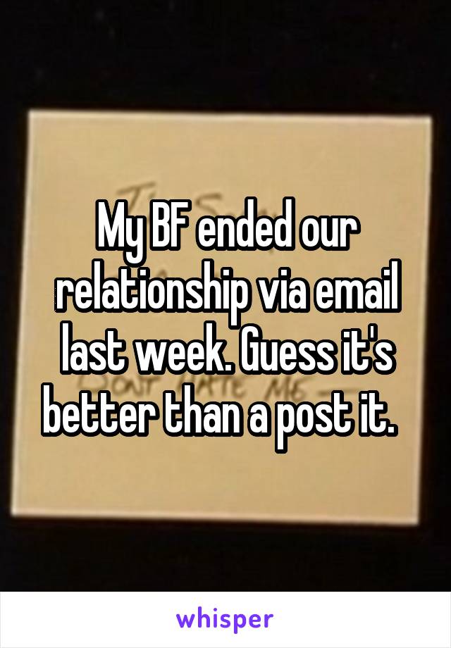 My BF ended our relationship via email last week. Guess it's better than a post it.  