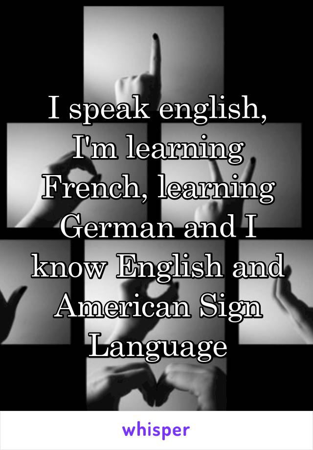 I Speak English I M Learning French Learning German And I Know English And American Sign