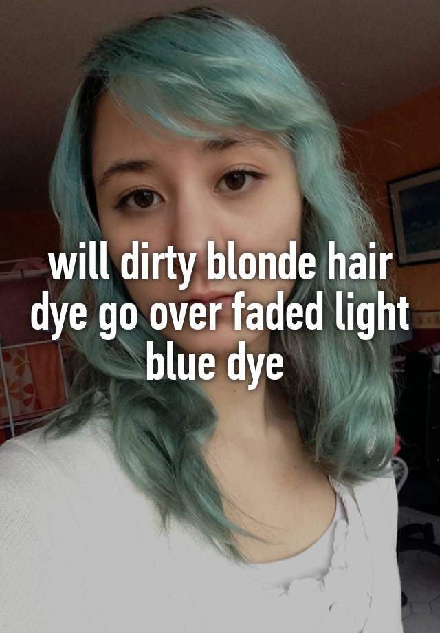 Will Dirty Blonde Hair Dye Go Over Faded Light Blue Dye